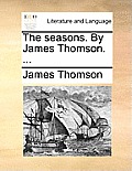 The Seasons. by James Thomson. ...