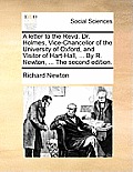 A Letter to the Revd. Dr. Holmes, Vice-Chancellor of the University of Oxford, and Visitor of Hart-Hall, ... by R. Newton, ... the Second Edition.