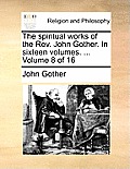 The Spiritual Works of the REV. John Gother. in Sixteen Volumes. ... Volume 8 of 16