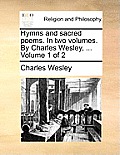 Hymns and Sacred Poems. in Two Volumes. by Charles Wesley, ... Volume 1 of 2