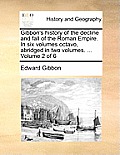 Gibbon's History of the Decline and Fall of the Roman Empire. in Six Volumes Octavo, Abridged in Two Volumes. ... Volume 2 of 6