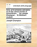 New, and Complete Alphabets. in All the Various Hands of Great Britain, ... by Joseph Champion ... G. Bickham Sculpsit.