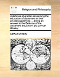 A Defence of a Letter Concerning the Education of Dissenters in Their Private Academies: Being an Answer to the Defence of the Dissenters Education. b