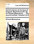 Commentaries on the laws of England. Book the fourth. By Sir William Blackstone, ... The seventh edition. Volume 4 of 4