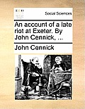 An Account of a Late Riot at Exeter. by John Cennick, ...