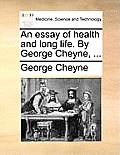 An Essay of Health and Long Life. by George Cheyne, ...
