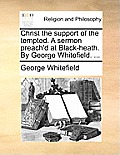 Christ the Support of the Tempted. a Sermon Preach'd at Black-Heath. by George Whitefield. ...