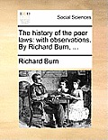 The History of the Poor Laws: With Observations. by Richard Burn, ...