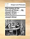 The history of the Church of Christ. ... By Joseph Milner, ... Volume 3 of 4
