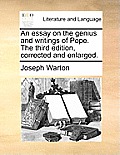 An Essay on the Genius and Writings of Pope. the Third Edition, Corrected and Enlarged.