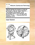 Mathematical Principles of Natural Philosophy. by Sir Isaac Newton, ... Translated Into English, and Illustrated with a Commentary, by Robert Thorp, .