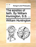 The Epistles of Faith. by William Huntington, S.S. ...