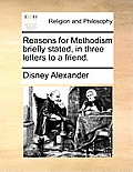 Reasons for Methodism Briefly Stated, in Three Letters to a Friend.