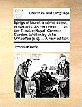 Sprigs of Laurel: A Comic Opera, in Two Acts. as Performed, ... at the Theatre-Royal, Covent-Garden. Written by John O'Keeffee [Sic], ..
