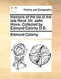Memoirs of the Life of the Late Revd. Mr. John Howe. Collected by Edmund Calamy D.D.