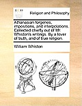 Athanasian Forgeries, Impositions, and Interpolations. Collected Chiefly Out of Mr. Whiston's Writings. by a Lover of Truth, and of True Religion.