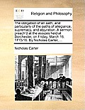 The obligation of an oath; and particularly of the oaths of allegiance, supremacy, and abjuration. A sermon preach'd at the assizes held at Dorchester