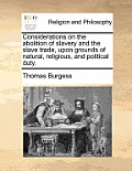 Considerations on the Abolition of Slavery and the Slave Trade, Upon Grounds of Natural, Religious, and Political Duty.