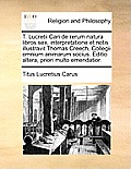 T. Lucretii Cari de Rerum Natura Libros Sex, Interpretatione Et Notis Illustravit Thomas Creech, Collegii Omnium Animarum Socius. Editio Altera, Prior