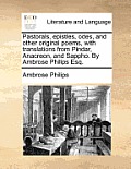 Pastorals, Epistles, Odes, and Other Original Poems, with Translations from Pindar, Anacreon, and Sappho. by Ambrose Philips Esq.