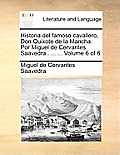 Historia del famoso cavallero, Don Quixote de la Mancha. Por Miguel de Cervantes Saavedra.. ... ... Volume 6 of 6