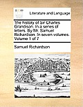 The History of Sir Charles Grandison. in a Series of Letters. by Mr. Samuel Richardson. in Seven Volumes. Volume 1 of 7