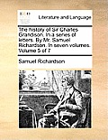 The History of Sir Charles Grandison. in a Series of Letters. by Mr. Samuel Richardson. in Seven Volumes. Volume 5 of 7