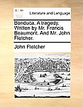 Bonduca. a Tragedy. Written by Mr. Francis Beaumont. and Mr. John Fletcher.