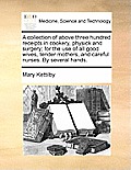 A Collection of Above Three Hundred Receipts in Cookery, Physick and Surgery; For the Use of All Good Wives, Tender Mothers, and Careful Nurses. by Se