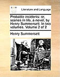 Probable Incidents: Or, Scenes in Life, a Novel, by Henry Summersett. in Two Volumes. Volume 2 of 2