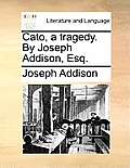 Cato, a Tragedy. by Joseph Addison, Esq.