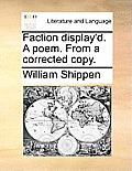 Faction Display'd. a Poem. from a Corrected Copy.
