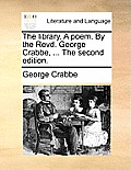 The Library. a Poem. by the Revd. George Crabbe, ... the Second Edition.