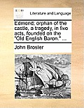 Edmond; Orphan of the Castle, a Tragedy, in Five Acts, Founded on the Old English Baron. ...