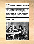 The Linear Tables Described, and Their Utility Verified; With Precepts and Examples for Shortening Calculations and Preserving Accuracy, in the Lunar