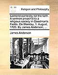 Contend Earnestly for the Faith. a Sermon Preach'd to a Religious Society in Goodman's Fields. on Monday, 1. August, 1720. by James Anderson, ...