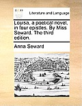 Louisa, a Poetical Novel, in Four Epistles. by Miss Seward. the Third Edition.
