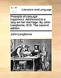 Precepts of Conjugal Happiness. Addressed to a Lady on Her Marriage. by John Langhorne, D.D. the Second Edition.