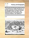 The Travels of an English Gentleman from London to Rome, on Foot. Containing, a Comical Description of What He Met with Remarkable in Every City, Town