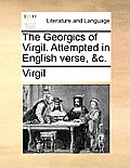The Georgics of Virgil. Attempted in English Verse, &c.