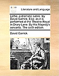 Lethe, a Dramatic Satire. by David Garrick, Esq; As It Is Performed at the Theatre-Royal in Drury-Lane. by His Majesty's Servants. the Sixth Edition.