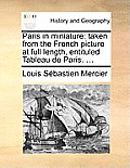Paris in Miniature: Taken from the French Picture at Full Length, Entituled Tableau de Paris. ...