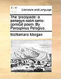 The 'piscopade: A Panegyri-Satiri-Serio-Comical Poem. by Porcupinus Pelagius.