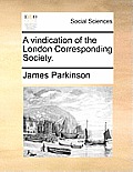 A Vindication of the London Corresponding Society.
