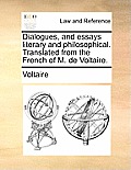 Dialogues, and Essays Literary and Philosophical. Translated from the French of M. de Voltaire.