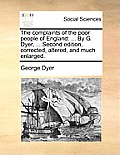 The Complaints of the Poor People of England: ... by G. Dyer, ... Second Edition, Corrected, Altered, and Much Enlarged.