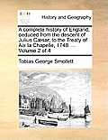 A complete history of England, deduced from the descent of Julius C?sar, to the Treaty of Aix la Chapelle, 1748. ... Volume 2 of 4