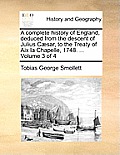 A complete history of England, deduced from the descent of Julius C?sar, to the Treaty of Aix la Chapelle, 1748. ... Volume 3 of 4