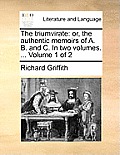 The Triumvirate: Or, the Authentic Memoirs of A. B. and C. in Two Volumes. ... Volume 1 of 2