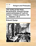 The Works of the Most Reverend Dr. Edward Synge, Lord Archbishop of Tuam in Ireland. in Three Volumes. Vol. I... Volume 1 of 3